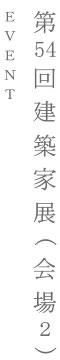 第54回建築家展（会場2）｜EVENT